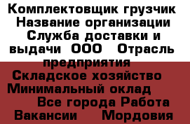 Комплектовщик-грузчик › Название организации ­ Служба доставки и выдачи, ООО › Отрасль предприятия ­ Складское хозяйство › Минимальный оклад ­ 28 000 - Все города Работа » Вакансии   . Мордовия респ.